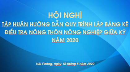 Hội nghị triển khai quy trình Lập bảng kê các đơn vị điều tra trong Điều tra nông thôn, nông nghiệp giữa kỳ năm 2020